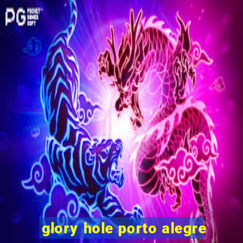 glory hole porto alegre