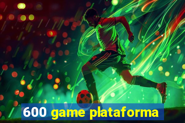 600 game plataforma