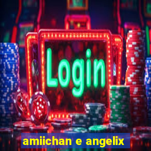 amiichan e angelix