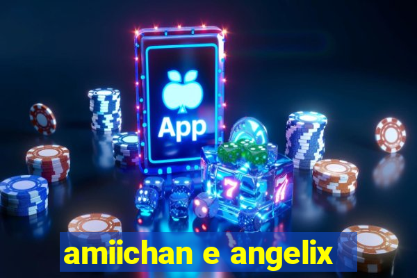 amiichan e angelix