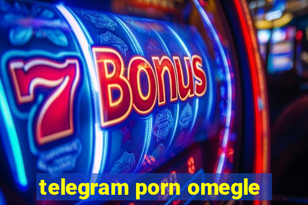 telegram porn omegle