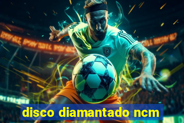 disco diamantado ncm