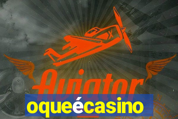 oqueécasino