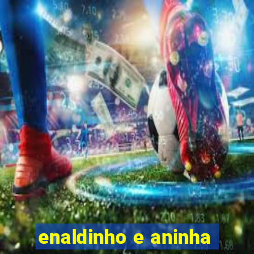 enaldinho e aninha