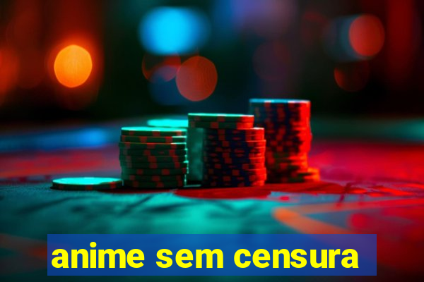 anime sem censura