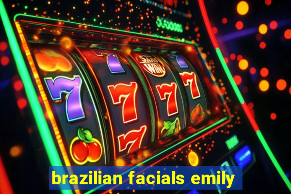 brazilian facials emily