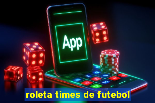 roleta times de futebol