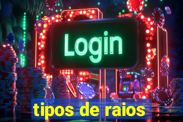 tipos de raios