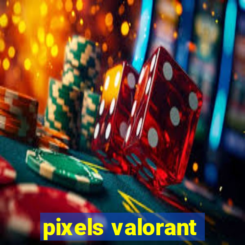 pixels valorant