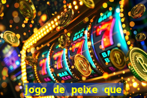 jogo de peixe que ganha dinheiro