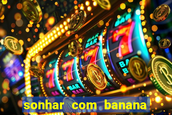 sonhar com banana no jogo do bicho