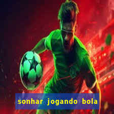 sonhar jogando bola e fazendo gol