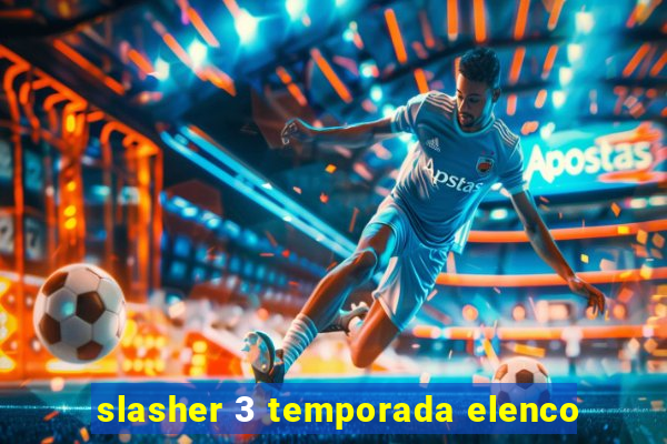 slasher 3 temporada elenco