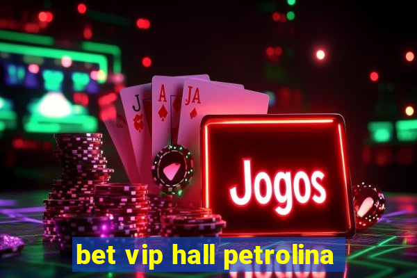 bet vip hall petrolina