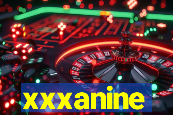 xxxanine