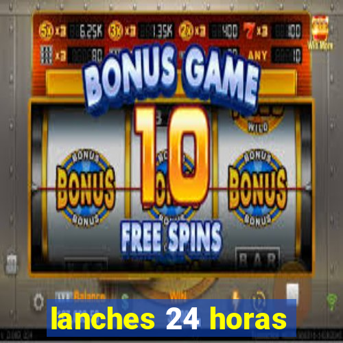 lanches 24 horas