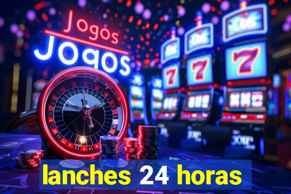 lanches 24 horas