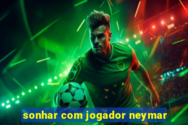 sonhar com jogador neymar