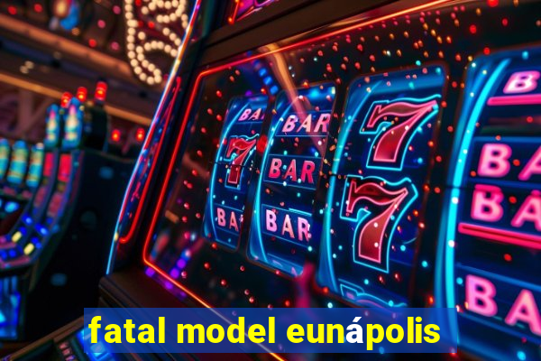 fatal model eunápolis