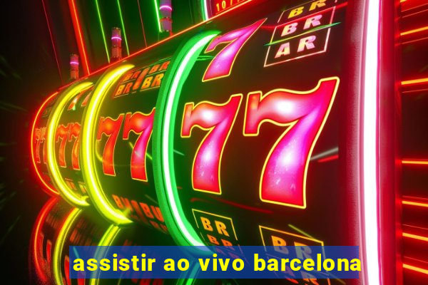 assistir ao vivo barcelona