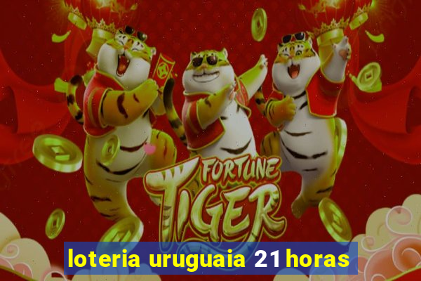 loteria uruguaia 21 horas