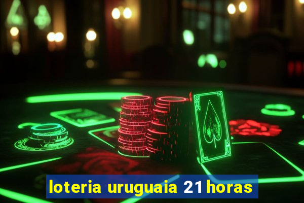 loteria uruguaia 21 horas