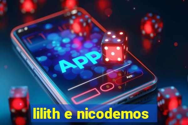 lilith e nicodemos