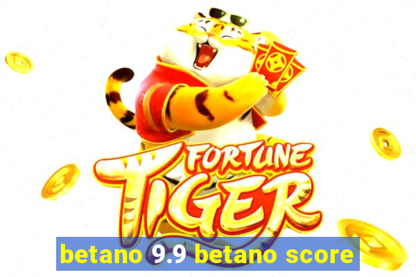 betano 9.9 betano score