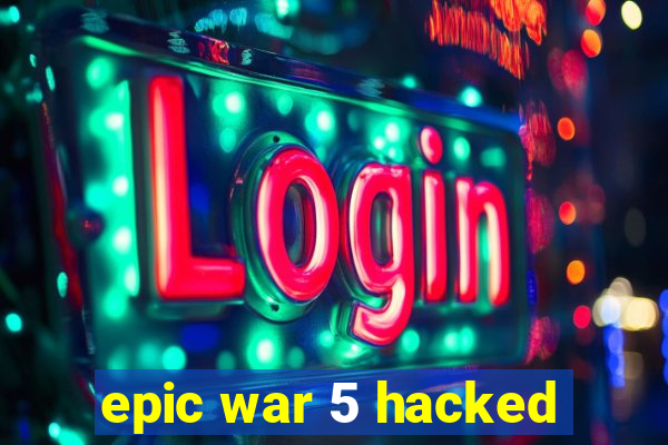 epic war 5 hacked