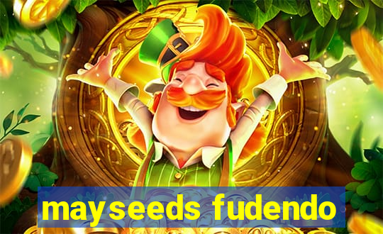 mayseeds fudendo