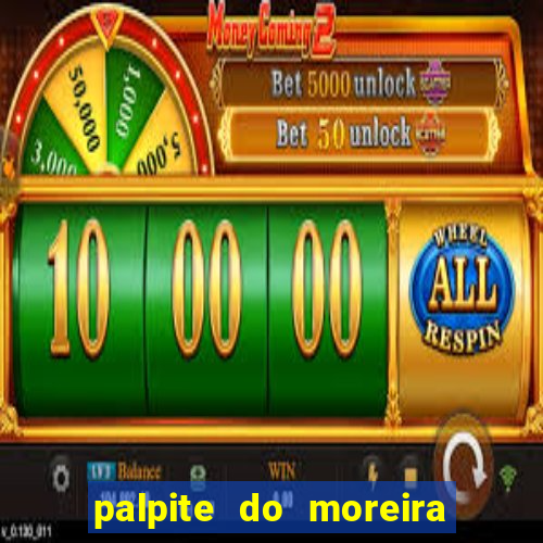 palpite do moreira de hoje