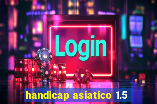 handicap asiatico 1.5