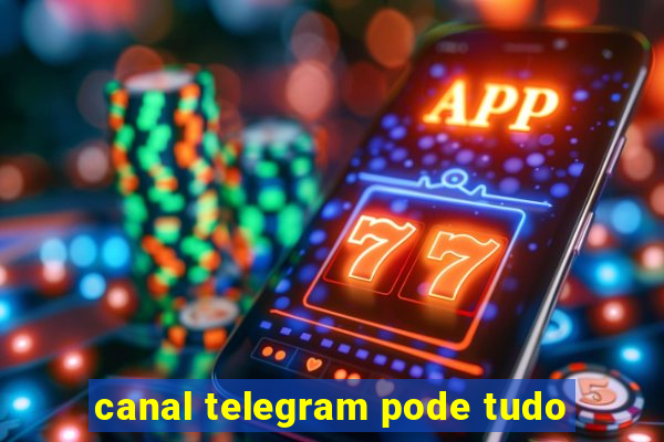 canal telegram pode tudo