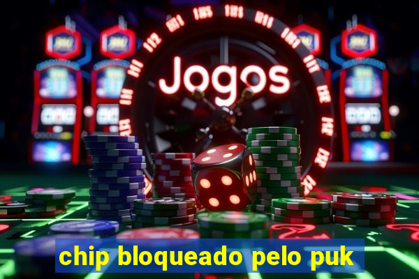 chip bloqueado pelo puk