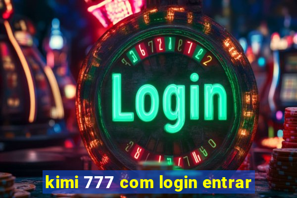 kimi 777 com login entrar