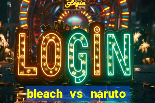 bleach vs naruto 2.6 jogos de luta