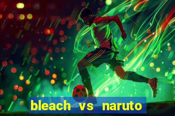 bleach vs naruto 2.6 jogos de luta