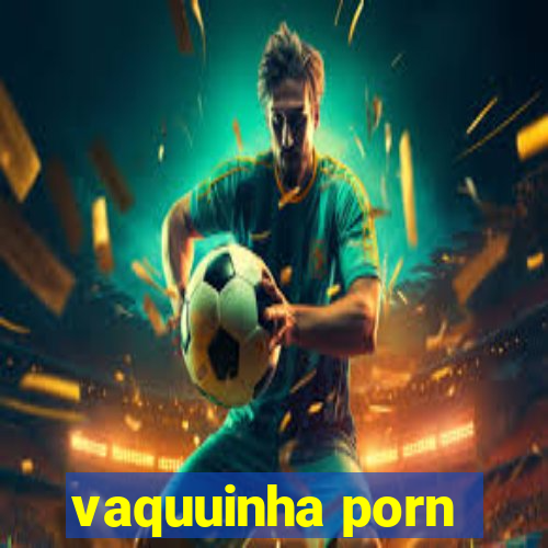 vaquuinha porn