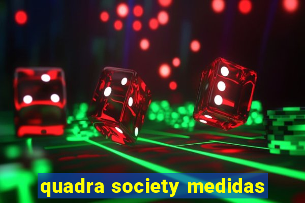 quadra society medidas