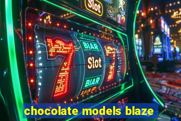 chocolate models blaze