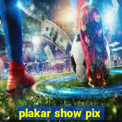 plakar show pix