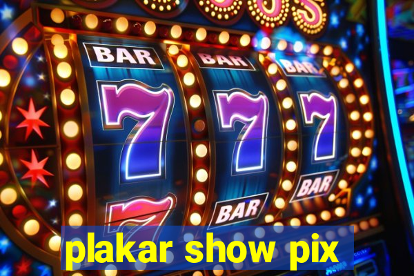 plakar show pix