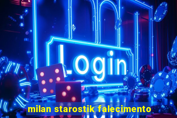 milan starostik falecimento