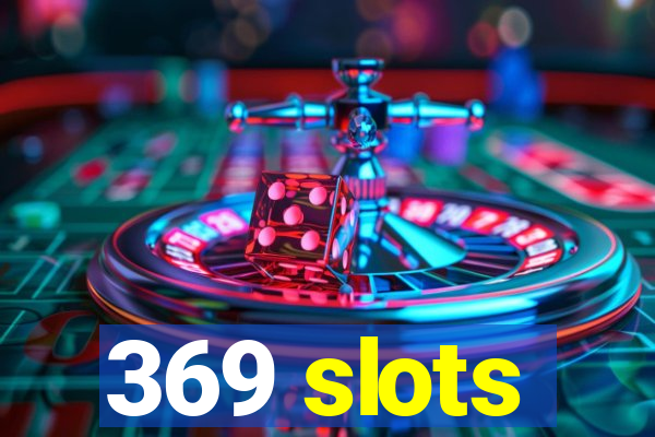 369 slots