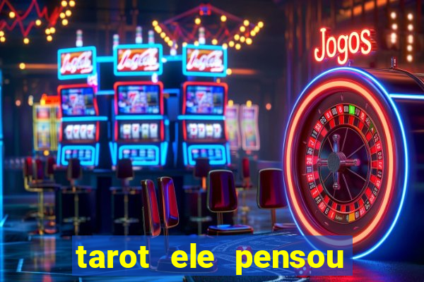 tarot ele pensou em mim hoje