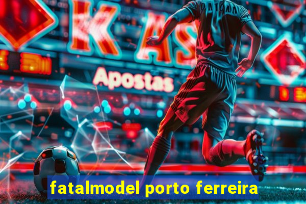 fatalmodel porto ferreira