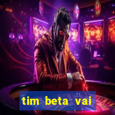 tim beta vai acabar 2024