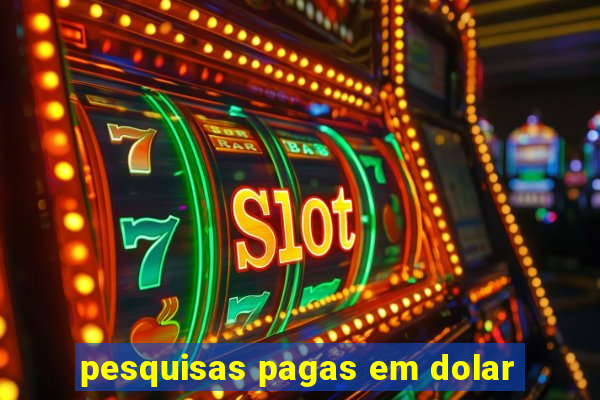 pesquisas pagas em dolar