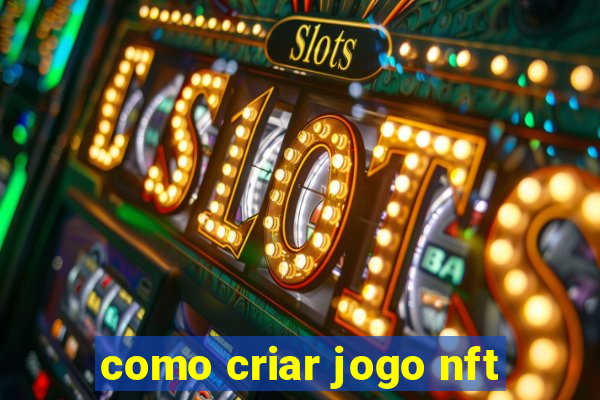 como criar jogo nft