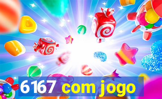 6167 com jogo